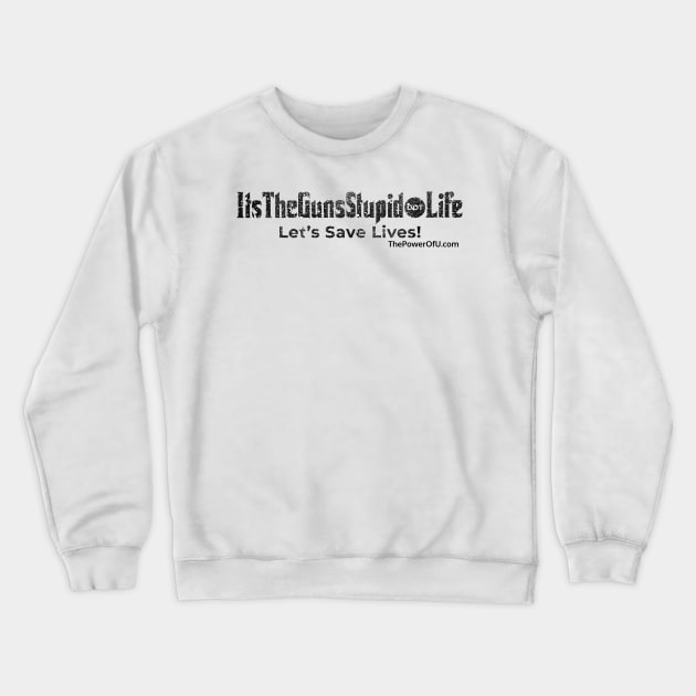 ItsTheGunsStupid dot Life Crewneck Sweatshirt by ThePowerOfU